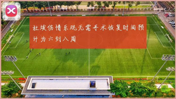 杜埃伤情乐观无需手术恢复时间预计为六到八周