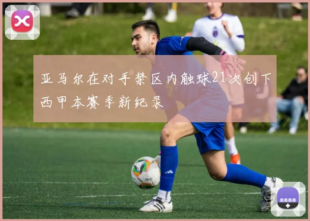 亚马尔在对手禁区内触球21次创下西甲本赛季新纪录