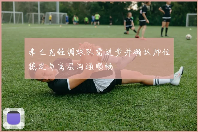 弗兰克强调球队需进步并确认帅位稳定与高层沟通顺畅