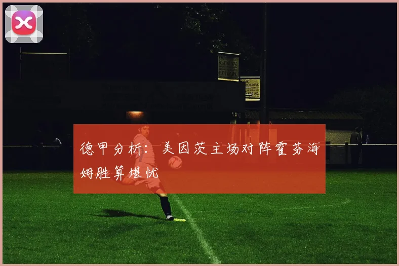 德甲分析：美因茨主场对阵霍芬海姆胜算堪忧
